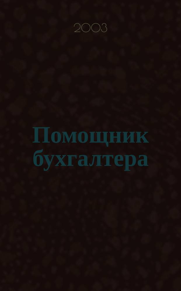 Помощник бухгалтера : Бухгалтерия. Упр. Финансы. Налоги Практ. журн. 2003, № 4 (76)