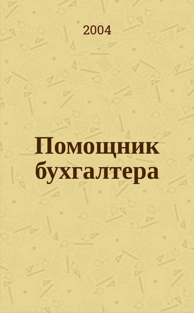 Помощник бухгалтера : Бухгалтерия. Упр. Финансы. Налоги Практ. журн. 2004, № 9 (93)