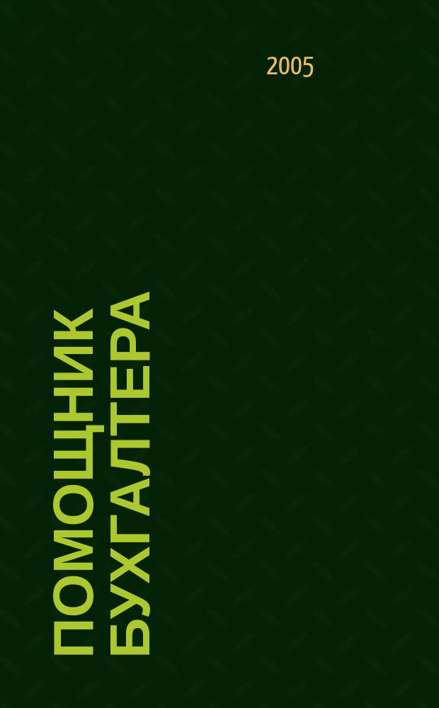 Помощник бухгалтера : Бухгалтерия. Упр. Финансы. Налоги Практ. журн. 2005, № 3 (99)
