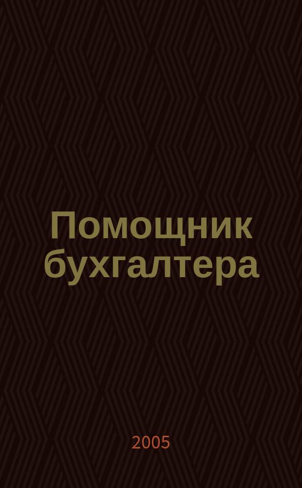 Помощник бухгалтера : Бухгалтерия. Упр. Финансы. Налоги Практ. журн. 2005, № 11 (107)