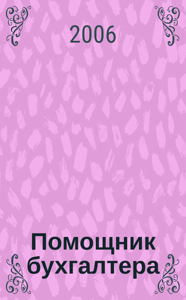 Помощник бухгалтера : Бухгалтерия. Упр. Финансы. Налоги Практ. журн. 2006, № 9 (117)