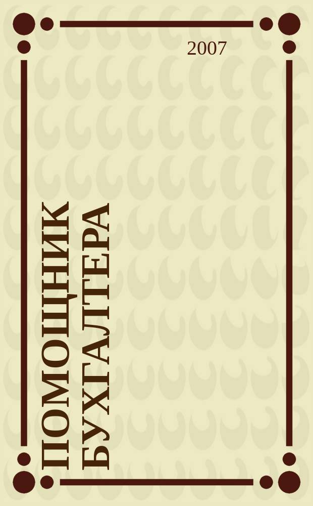 Помощник бухгалтера : Бухгалтерия. Упр. Финансы. Налоги Практ. журн. 2007, № 3 (123)