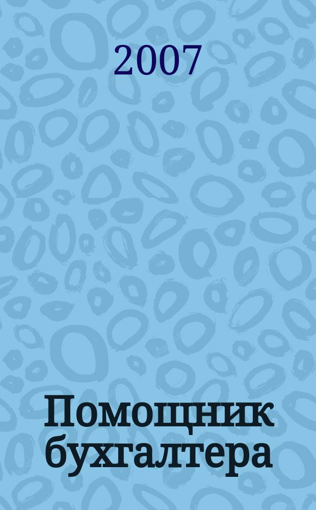 Помощник бухгалтера : Бухгалтерия. Упр. Финансы. Налоги Практ. журн. 2007, № 10 (130)