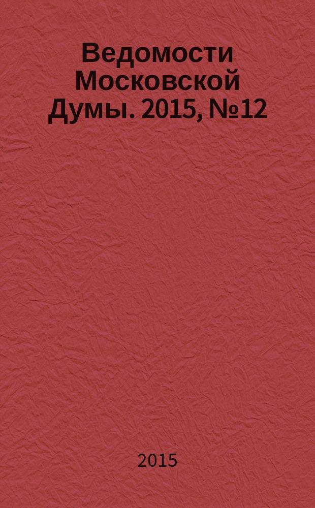 Ведомости Московской Думы. 2015, № 12 (265), ч. 1