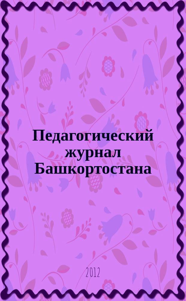 Педагогический журнал Башкортостана : научно-практическое издание ассоциации "Башкирский педагогический государственный университетский комплекс". 2012, № 2 (39)