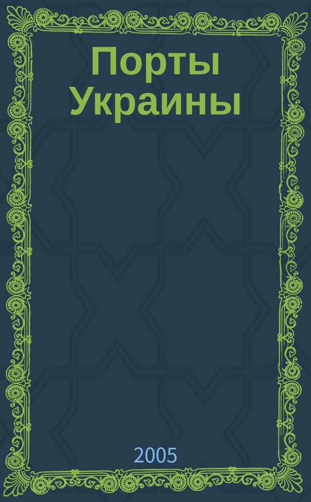 Порты Украины : Обозрение Ежекварт. информ.-аналит. журн. 2005, № 6 (56)