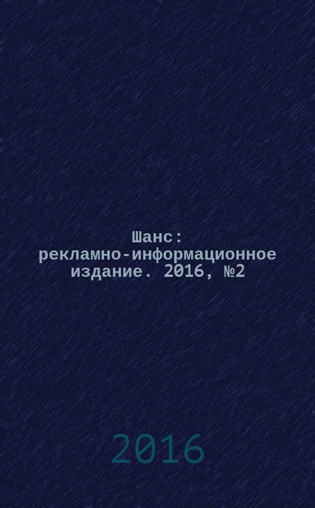Шанс : рекламно-информационное издание. 2016, № 2 (670)