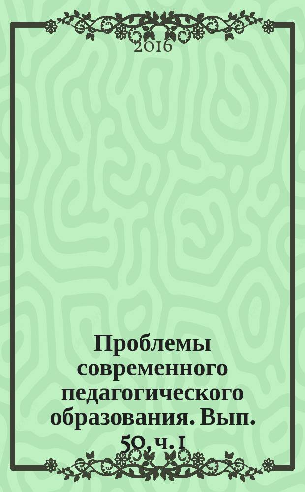 Проблемы современного педагогического образования. Вып. 50, ч. 1