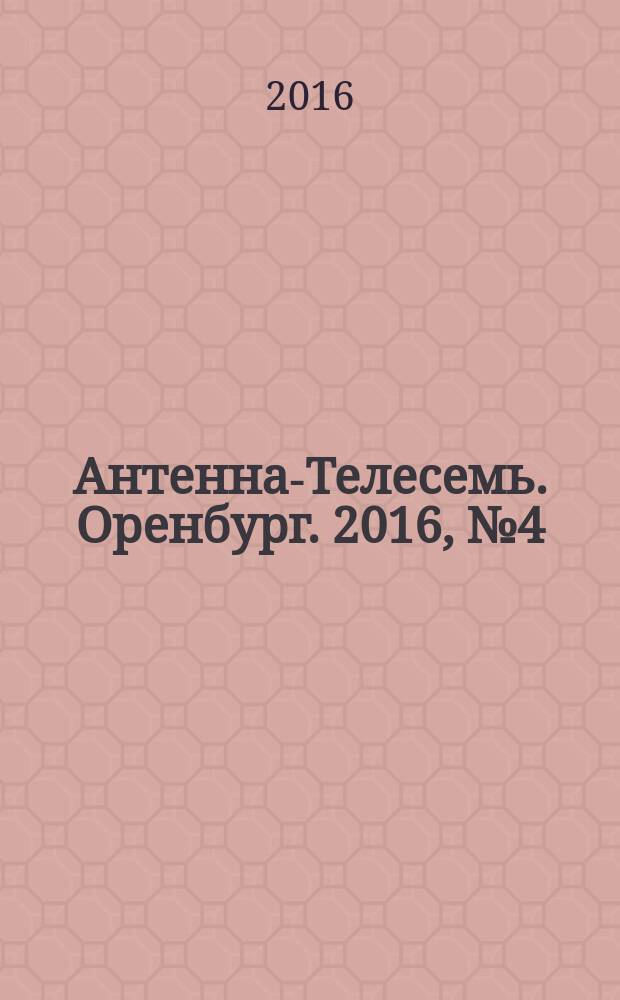 Антенна-Телесемь. Оренбург. 2016, № 4 (4)
