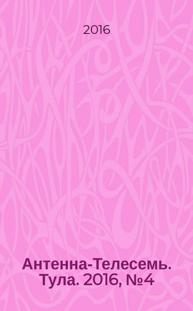 Антенна-Телесемь. Тула. 2016, № 4 (4)