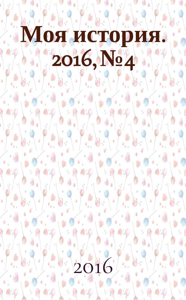 Моя история. 2016, № 4