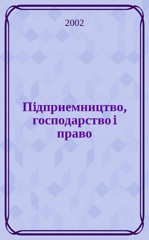Пiдприемництво, господарство i право : Щомiс. наук.-практ. госп.-правовий журн. 2002, 8