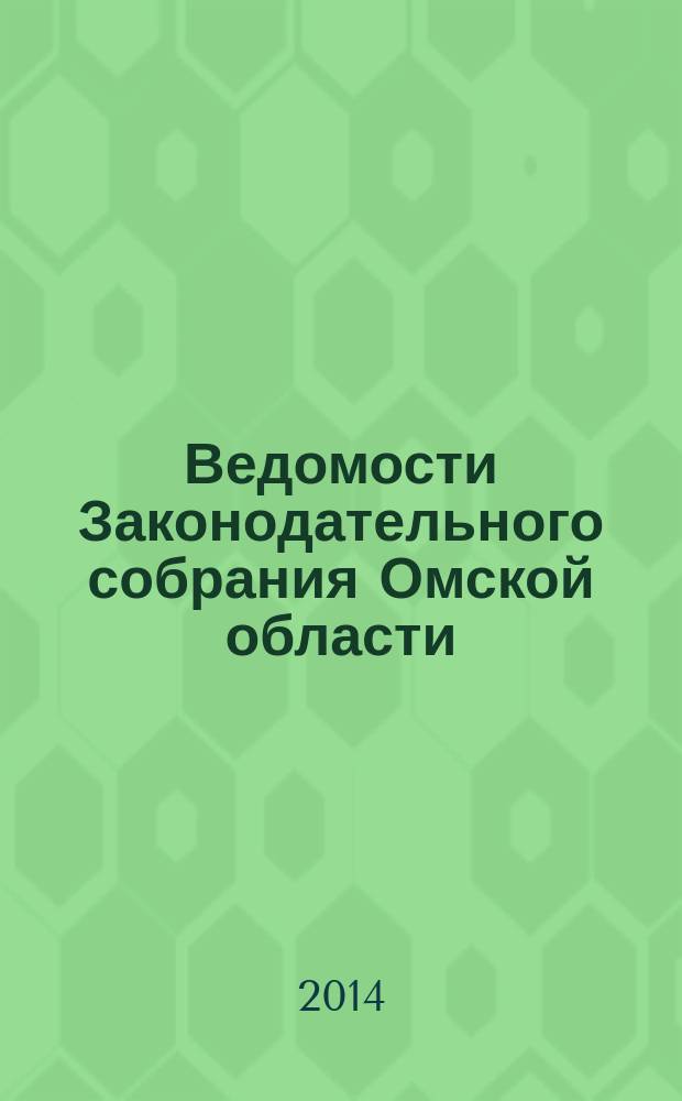 Ведомости Законодательного собрания Омской области : Офиц. изд. Законодат. собр. Ом. обл. 2014, № 3 (88), ч. 1