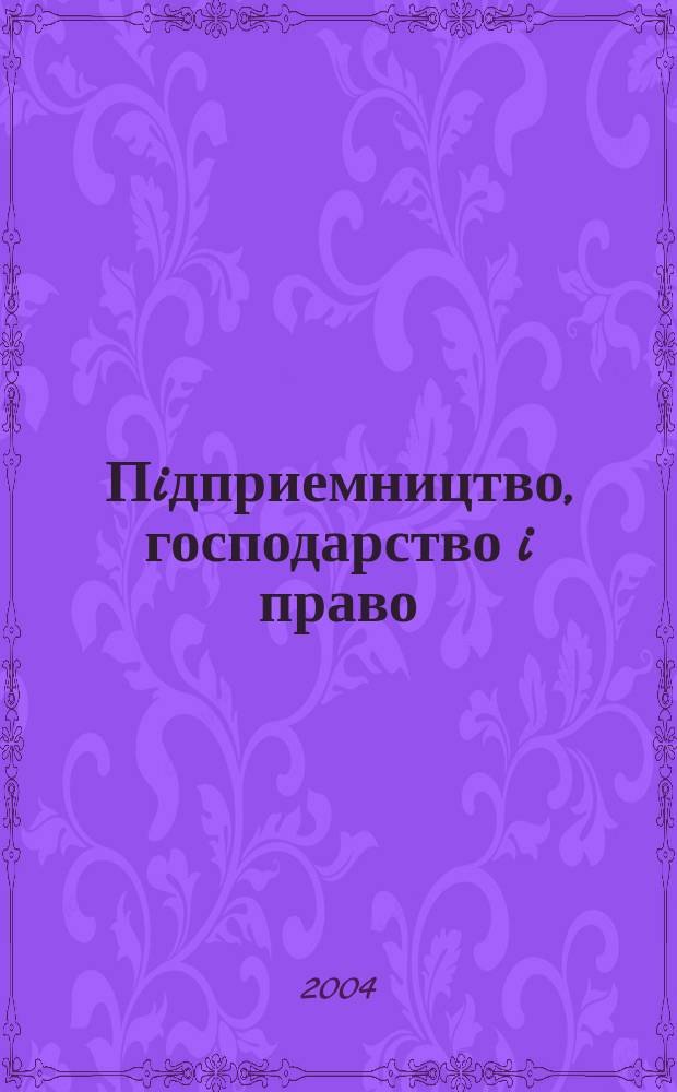 Пiдприемництво, господарство i право : Щомiс. наук.-практ. госп.-правовий журн. 2004, 6