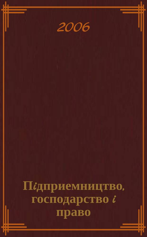 Пiдприемництво, господарство i право : Щомiс. наук.-практ. госп.-правовий журн. 2006, 12 (132)