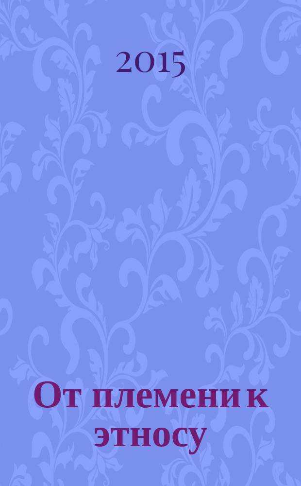 От племени к этносу : (этнография в Русском географическом обществе) сборник статей. Вып. 2
