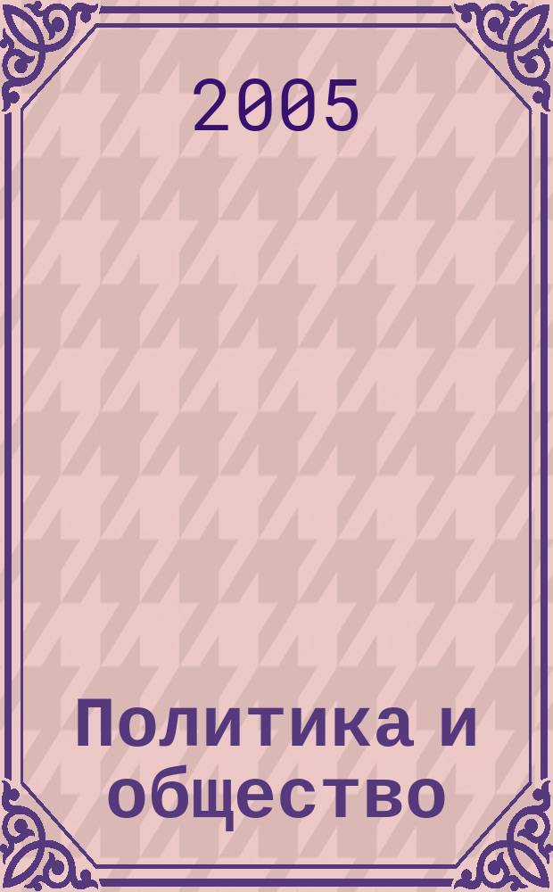 Политика и общество : Ежемес. науч. рос.-фр. журн. по вопр. социал. наук. 2005, № 3