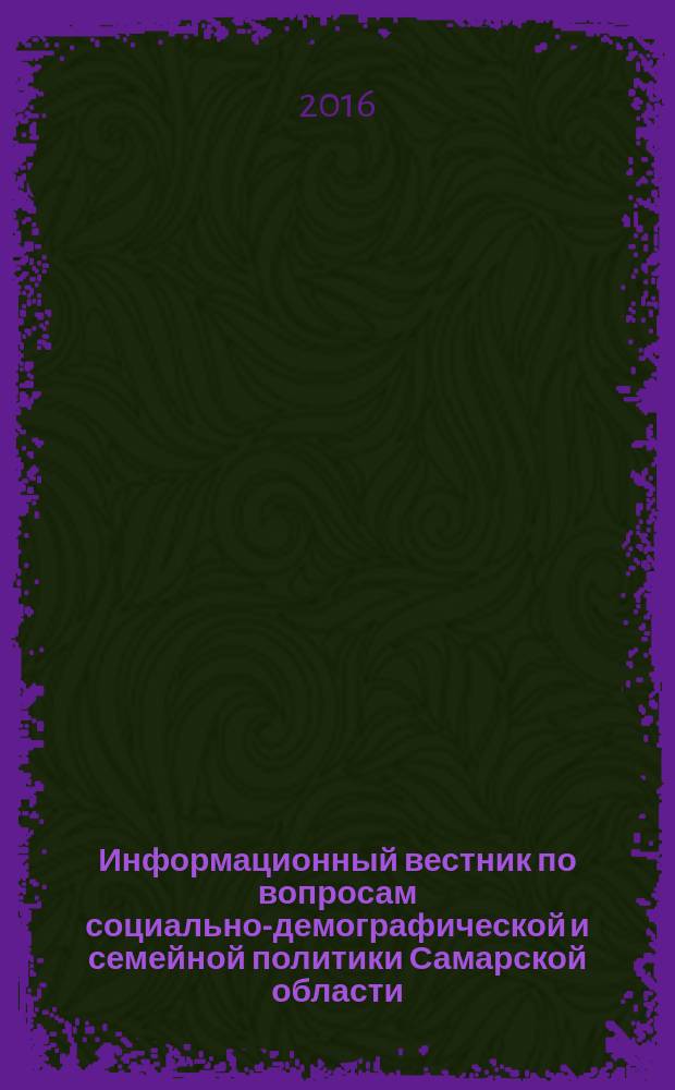 Информационный вестник по вопросам социально-демографической и семейной политики Самарской области : ежемесячное издание. 2016, № 1