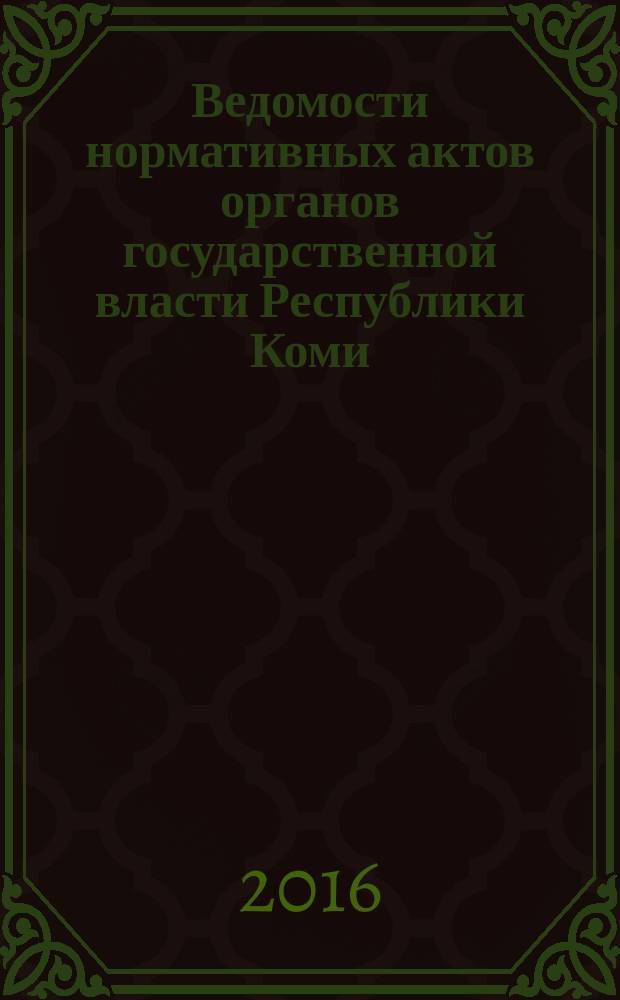 Ведомости нормативных актов органов государственной власти Республики Коми : официальное периодическое издание. Г. 24 2016, № 2