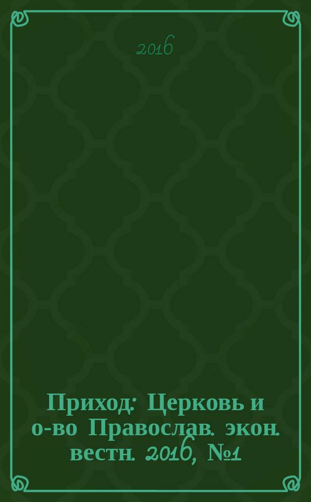 Приход : Церковь и о-во Православ. экон. вестн. 2016, № 1 (127)