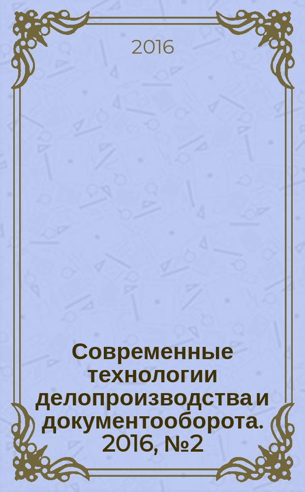 Современные технологии делопроизводства и документооборота. 2016, № 2 (62)