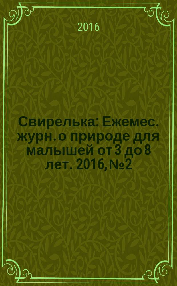 Свирелька : Ежемес. журн. о природе для малышей от 3 до 8 лет. 2016, № 2