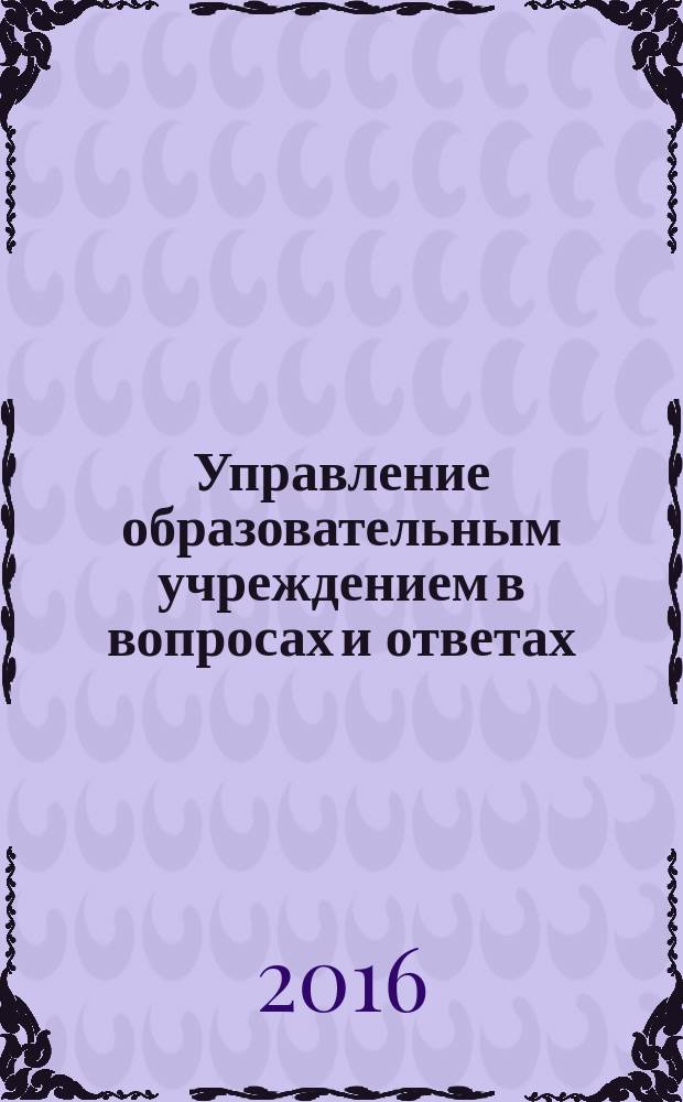 Управление образовательным учреждением в вопросах и ответах : школа и детский сад. 2016, № 2