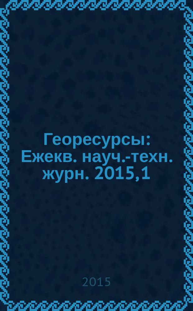 Георесурсы : Ежекв. науч.-техн. журн. 2015, 1 (60)