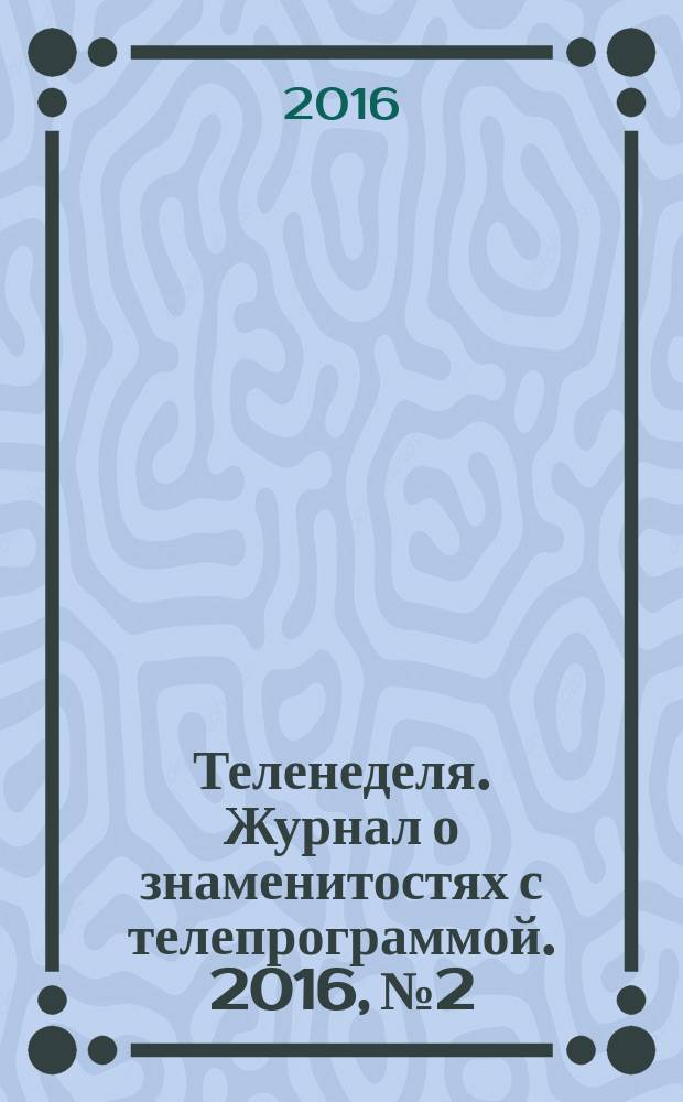 Теленеделя. Журнал о знаменитостях с телепрограммой. 2016, № 2
