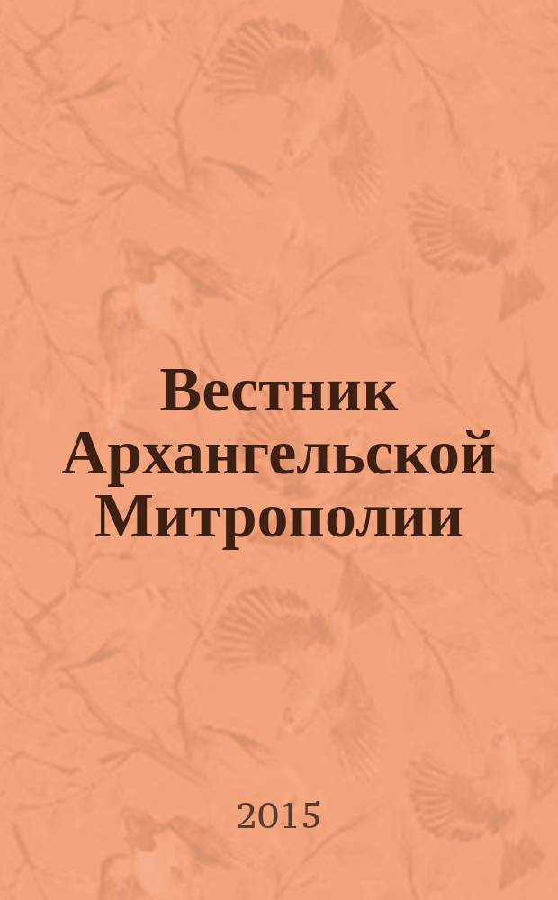 Вестник Архангельской Митрополии : официальное издание Архангельской митрополии Русской православной церкви. 2015, № 6 (22)