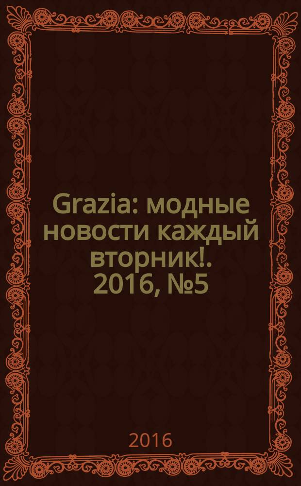 Grazia : модные новости каждый вторник !. 2016, № 5