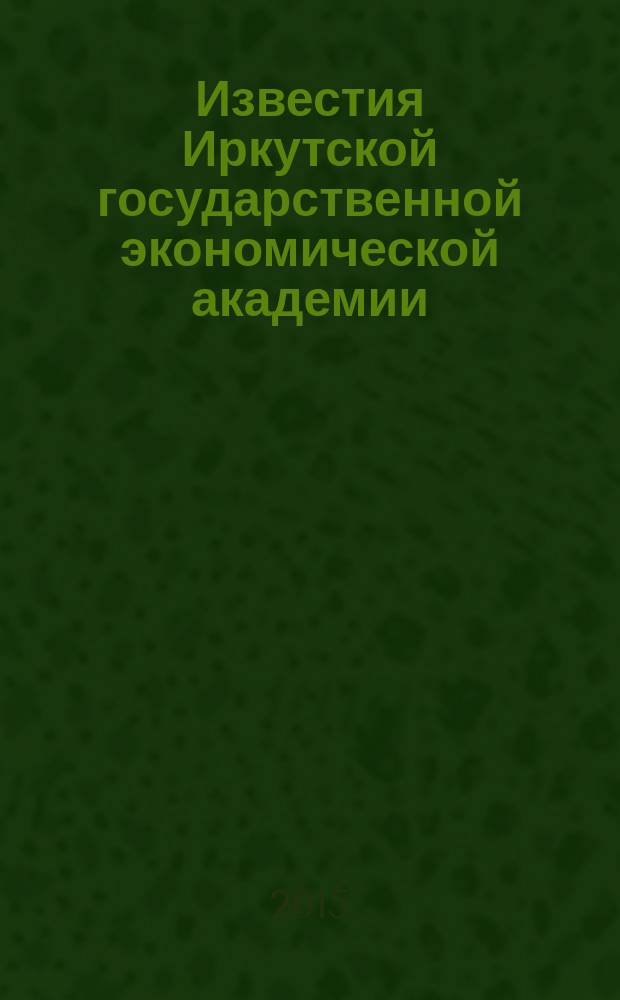 Известия Иркутской государственной экономической академии (Байкальский государственный университет экономики и права) : научный журнал. Т. 25, № 6