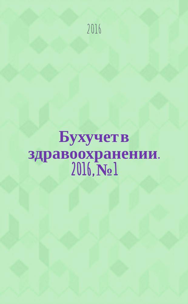 Бухучет в здравоохранении. 2016, № 1