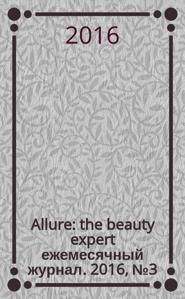 Allure : the beauty expert ежемесячный журнал. 2016, № 3 (41)