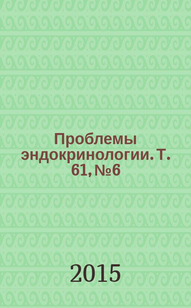 Проблемы эндокринологии. Т. 61, № 6