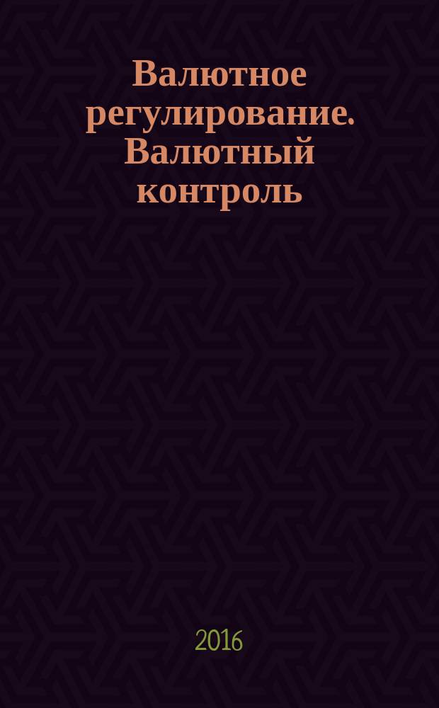 Валютное регулирование. Валютный контроль : Науч.-практ. журн. 2016, № 1