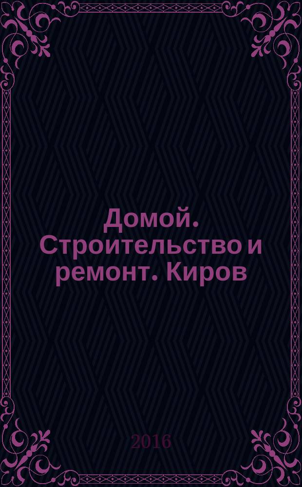 Домой. Строительство и ремонт. Киров : рекламное издание. 2016, № 1 (45)