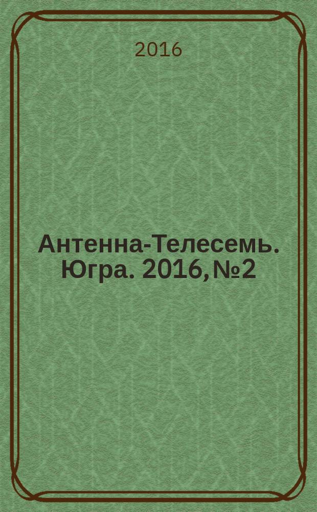 Антенна-Телесемь. Югра. 2016, № 2