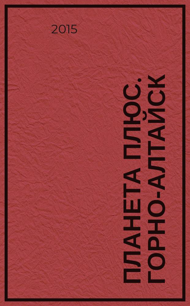 Планета плюс. Горно-Алтайск : рекламно-информационный журнал. 2015, № 52 (627)
