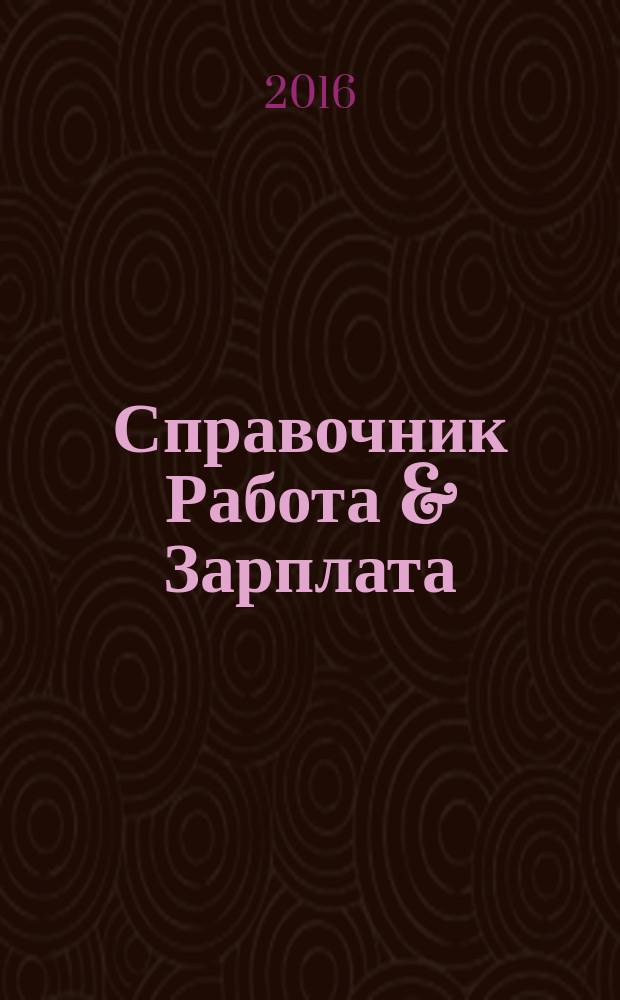 Справочник Работа & Зарплата : Вакансии. Обучение. Карьера еженедельный информационно-рекламный журнал. 2016, № 6 (4)
