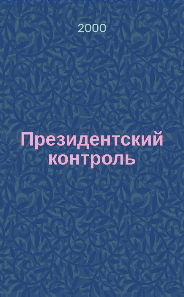 Президентский контроль : Информ. бюл. Изд. Администрации Президента Рос. Федерации. 2000, № 6