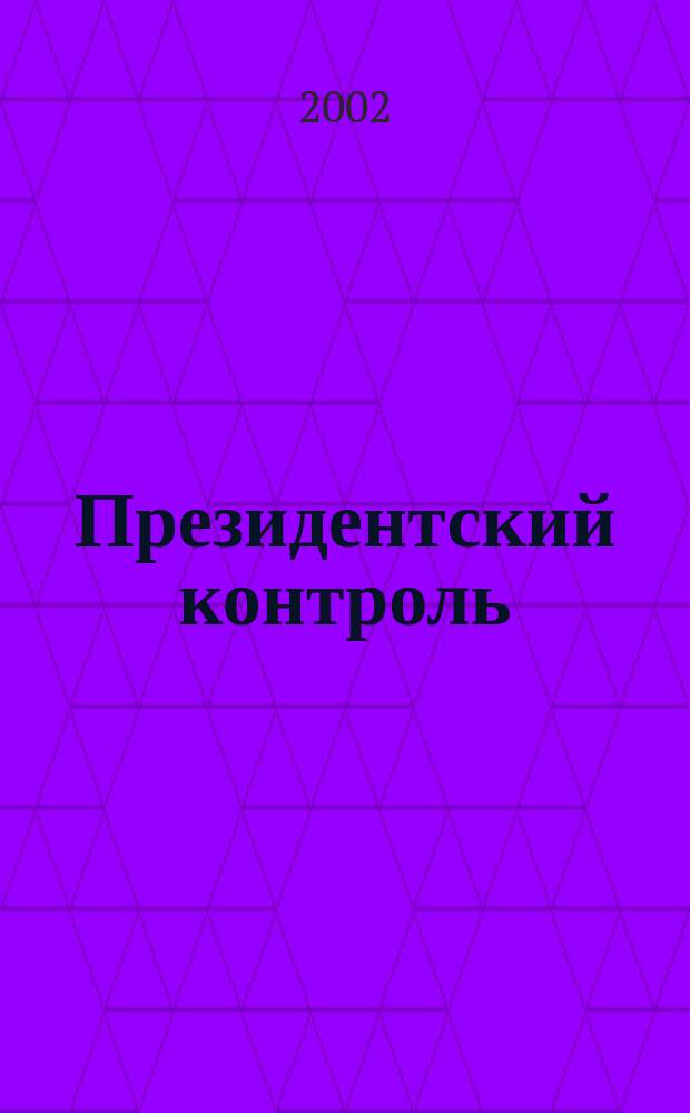Президентский контроль : Информ. бюл. Изд. Администрации Президента Рос. Федерации. 2002, № 2