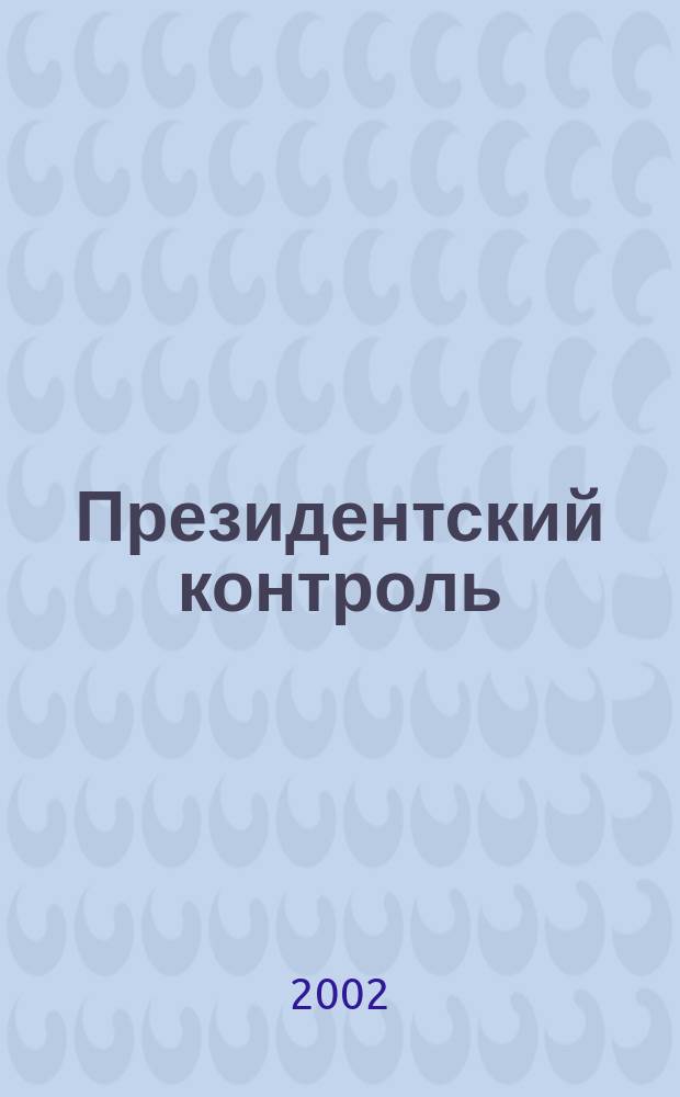 Президентский контроль : Информ. бюл. Изд. Администрации Президента Рос. Федерации. 2002, № 4