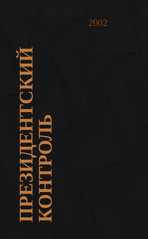 Президентский контроль : Информ. бюл. Изд. Администрации Президента Рос. Федерации. 2002, № 11