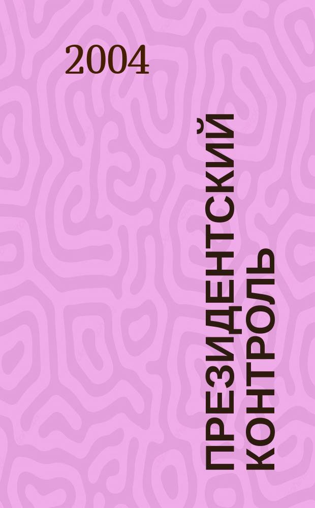 Президентский контроль : Информ. бюл. Изд. Администрации Президента Рос. Федерации. 2004, № 11