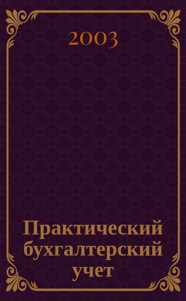 Практический бухгалтерский учет : ПБУ Консультации. Метод. рекомендации. Ответы на вопр. Ежемес. журн. 2003, № 9 (32)