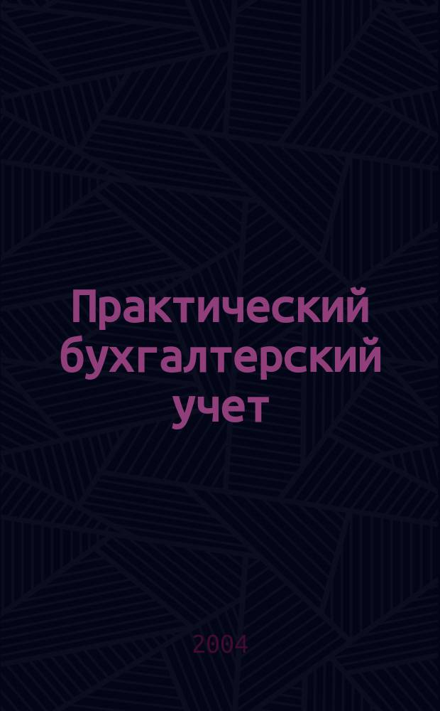 Практический бухгалтерский учет : ПБУ Консультации. Метод. рекомендации. Ответы на вопр. Ежемес. журн. 2004, № 11 (46)