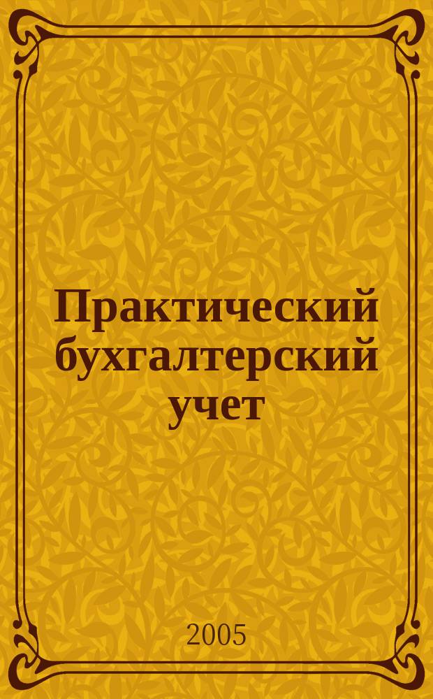 Практический бухгалтерский учет : ПБУ Консультации. Метод. рекомендации. Ответы на вопр. Ежемес. журн. 2005, № 2 (49)