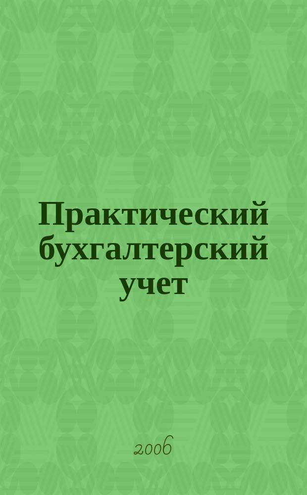 Практический бухгалтерский учет : ПБУ Консультации. Метод. рекомендации. Ответы на вопр. Ежемес. журн. 2006, № 2 (61)