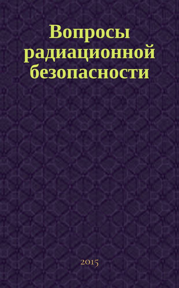 Вопросы радиационной безопасности : научно-практический журнал Федерального государственного унитарного предприятия "Производственное объединение "Маяк"". 2015, № 4 (80)